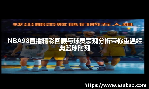 NBA98直播精彩回顾与球员表现分析带你重温经典篮球时刻