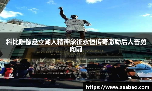 科比雕像矗立湖人精神象征永恒传奇激励后人奋勇向前
