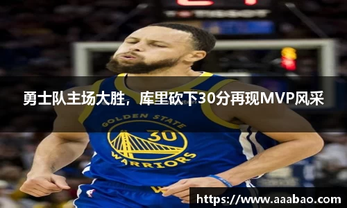 勇士队主场大胜，库里砍下30分再现MVP风采