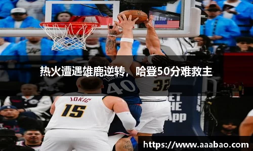 热火遭遇雄鹿逆转，哈登50分难救主